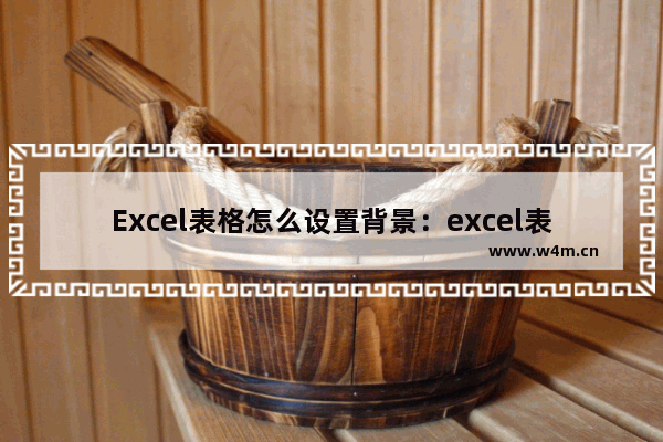 Excel表格怎么设置背景：excel表格怎么设置背景图片