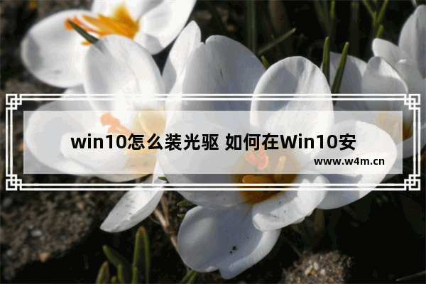 win10怎么装光驱 如何在Win10安装光驱