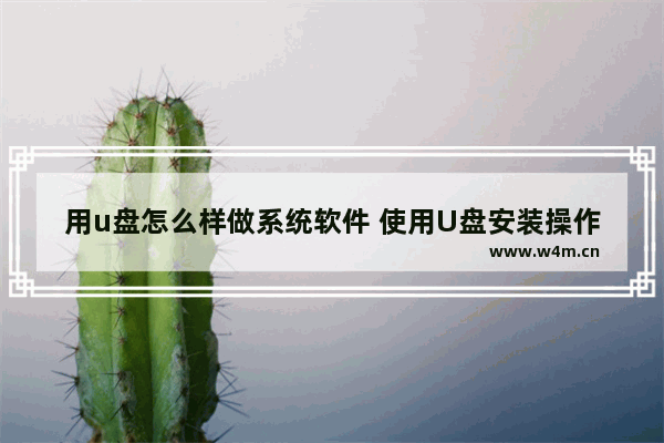 用u盘怎么样做系统软件 使用U盘安装操作系统的方法