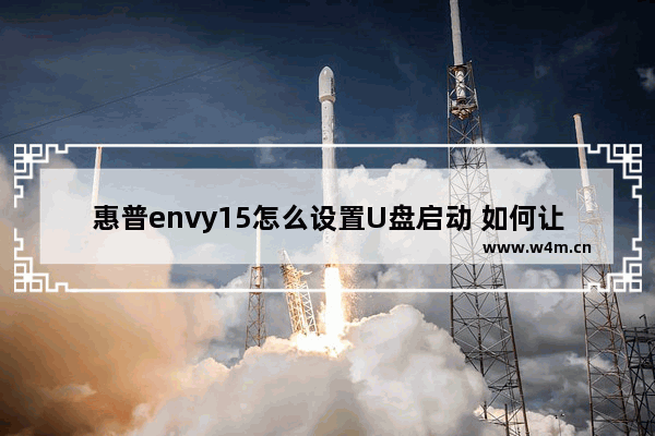 惠普envy15怎么设置U盘启动 如何让惠普envy15通过U盘启动