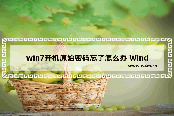 win7开机原始密码忘了怎么办 Windows 7开机密码忘记怎么办？