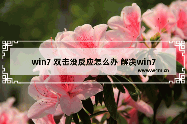 win7 双击没反应怎么办 解决win7双击无反应问题