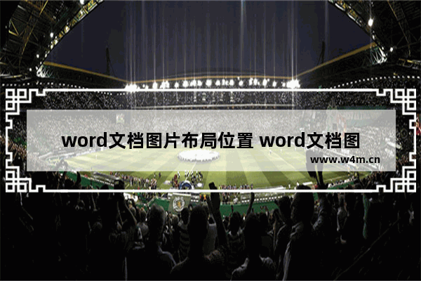 word文档图片布局位置 word文档图片布局位置设置