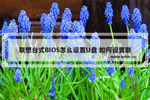 联想台式BIOS怎么设置U盘 如何设置联想台式机BIOS启动U盘