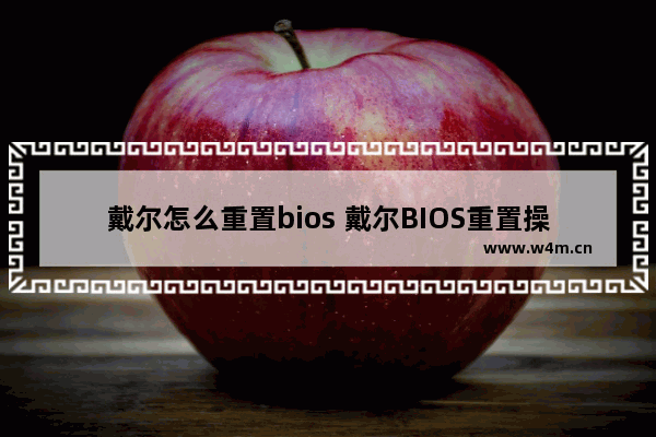 戴尔怎么重置bios 戴尔BIOS重置操作指南