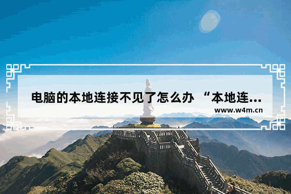 电脑的本地连接不见了怎么办 “本地连接突然消失，应该怎么解决？”