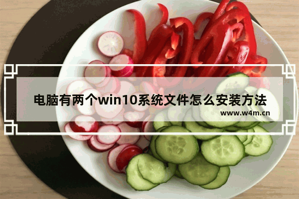 电脑有两个win10系统文件怎么安装方法 “双系统Win10安装教程”