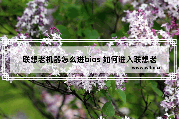 联想老机器怎么进bios 如何进入联想老机器的BIOS设置