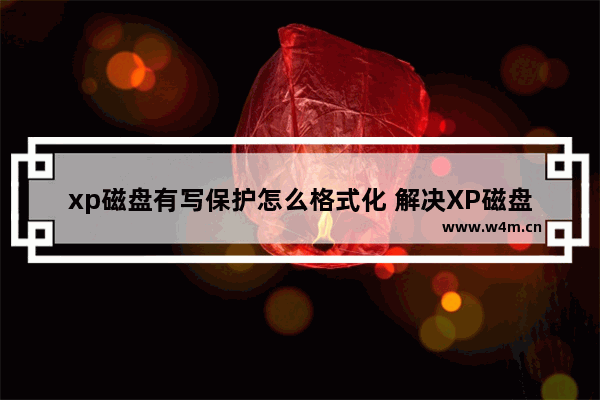 xp磁盘有写保护怎么格式化 解决XP磁盘写保护无法格式化