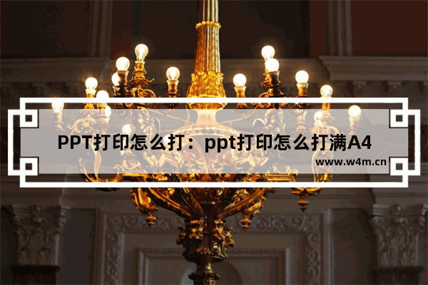 PPT打印怎么打：ppt打印怎么打满A4