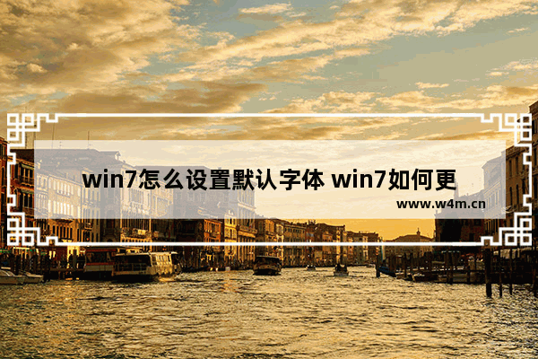 win7怎么设置默认字体 win7如何更改默认字体？