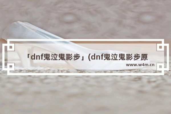 「dnf鬼泣鬼影步」(dnf鬼泣鬼影步原地跑教学)