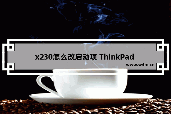 x230怎么改启动项 ThinkPad x230如何更改启动选项