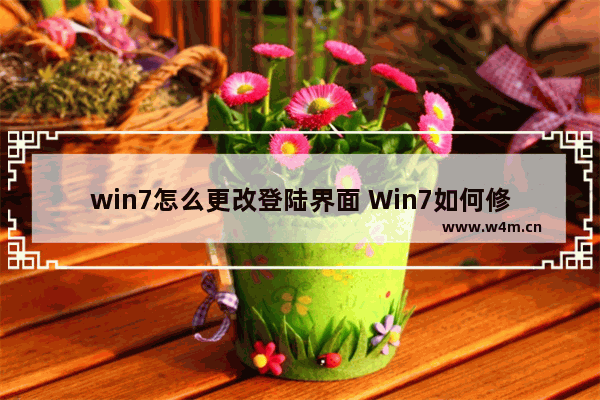 win7怎么更改登陆界面 Win7如何修改登录界面