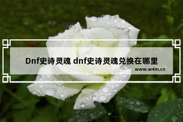 Dnf史诗灵魂 dnf史诗灵魂兑换在哪里