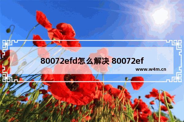 80072efd怎么解决 80072efd错误解决方法