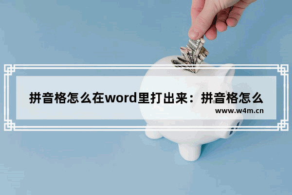 拼音格怎么在word里打出来：拼音格怎么在word里打出来及拼音