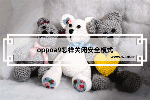 oppoa9怎样关闭安全模式