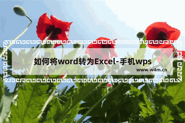 如何将word转为Excel-手机wps如何将word转为excel