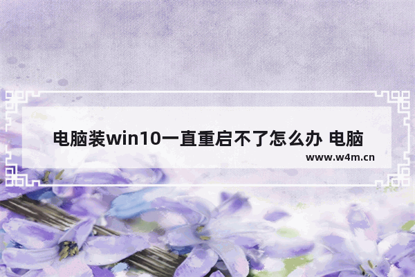 电脑装win10一直重启不了怎么办 电脑装win10无限重启解决方法