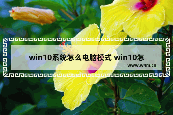 win10系统怎么电脑模式 win10怎样进入电脑模式