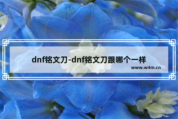 dnf铭文刀-dnf铭文刀跟哪个一样