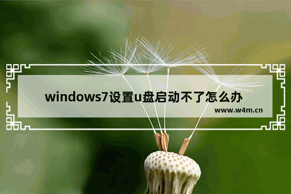 windows7设置u盘启动不了怎么办 解决Win7 U盘启动问题