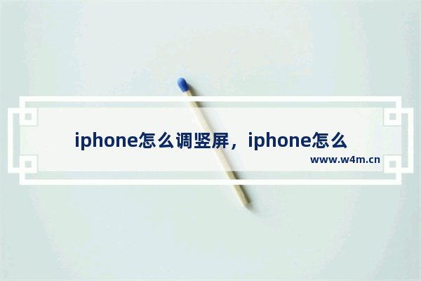 iphone怎么调竖屏，iphone怎么调竖屏锁定