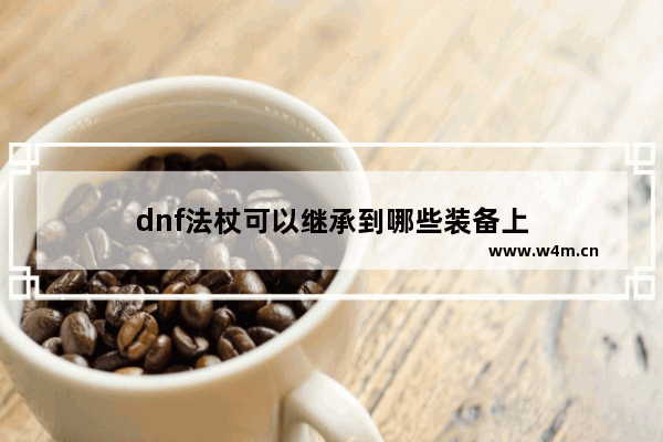 dnf法杖可以继承到哪些装备上