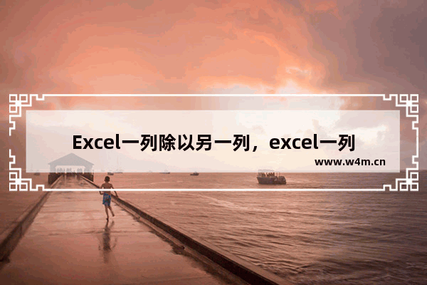 Excel一列除以另一列，excel一列除以另一列的最大值