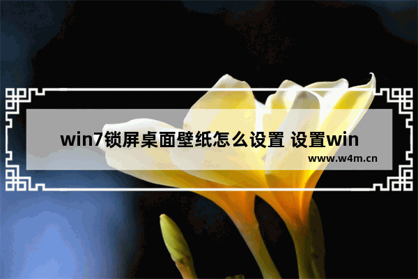 win7锁屏桌面壁纸怎么设置 设置win7锁屏桌面壁纸方法