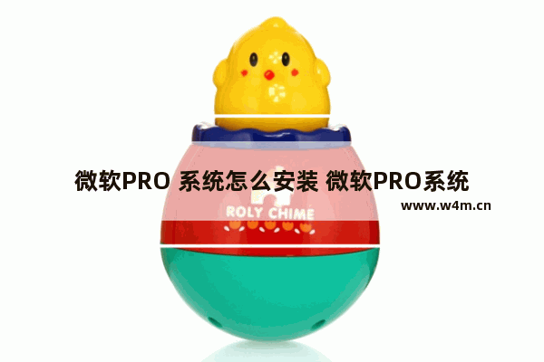 微软PRO 系统怎么安装 微软PRO系统安装步骤指南