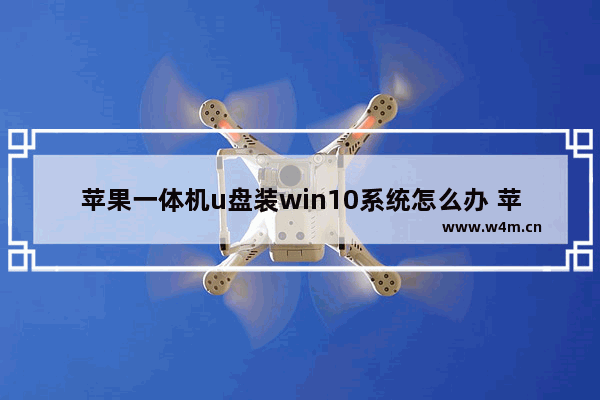 苹果一体机u盘装win10系统怎么办 苹果电脑如何使用U盘安装Win10系统