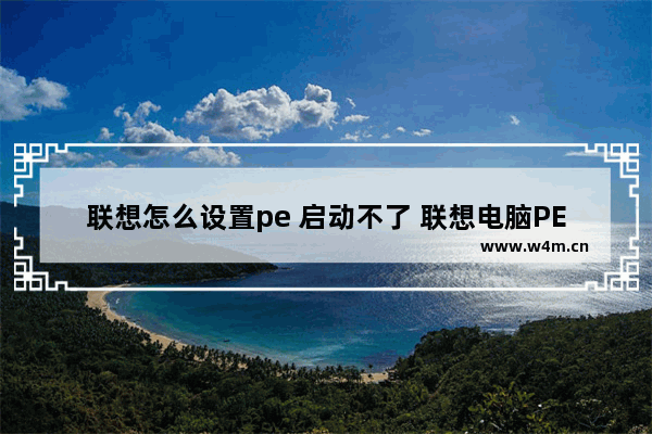 联想怎么设置pe 启动不了 联想电脑PE启动问题解决方法