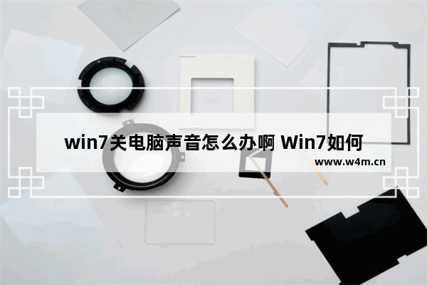 win7关电脑声音怎么办啊 Win7如何关闭电脑声音？