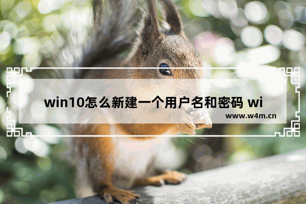 win10怎么新建一个用户名和密码 win10如何设置账户密码