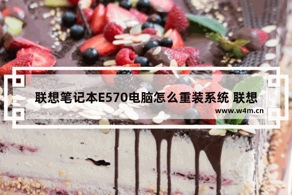 联想笔记本E570电脑怎么重装系统 联想笔记本E570电脑如何重新安装系统