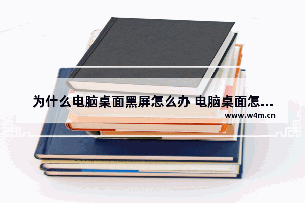 为什么电脑桌面黑屏怎么办 电脑桌面怎么办突然黑屏？