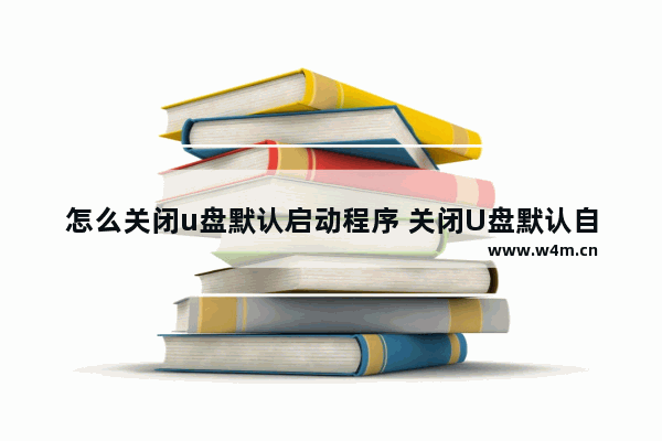 怎么关闭u盘默认启动程序 关闭U盘默认自动运行