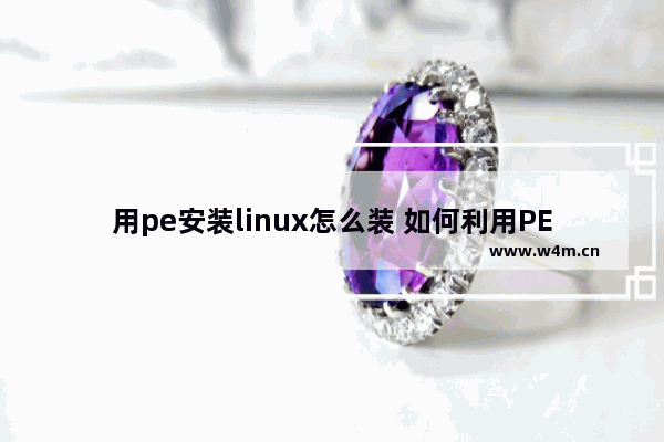 用pe安装linux怎么装 如何利用PE装载Linux系统？