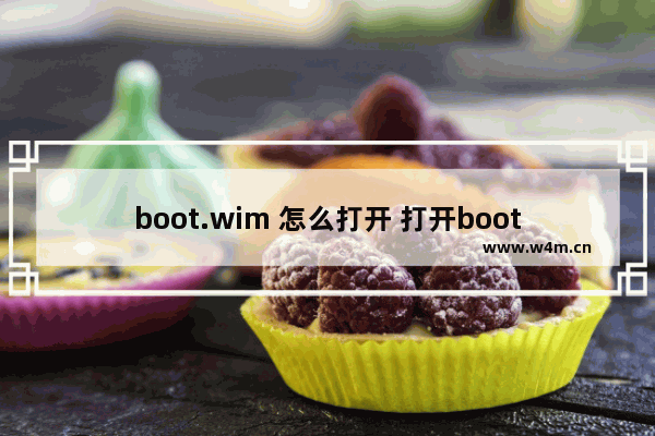 boot.wim 怎么打开 打开boot.wim文件的方法