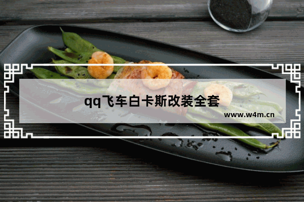 qq飞车白卡斯改装全套