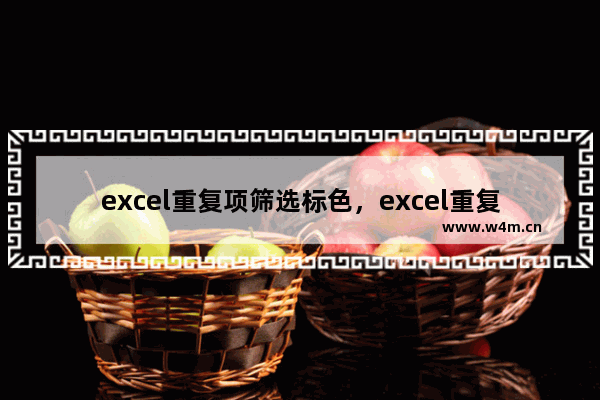 excel重复项筛选标色，excel重复项筛选标色就很卡