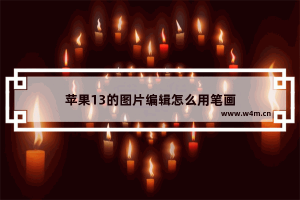 苹果13的图片编辑怎么用笔画