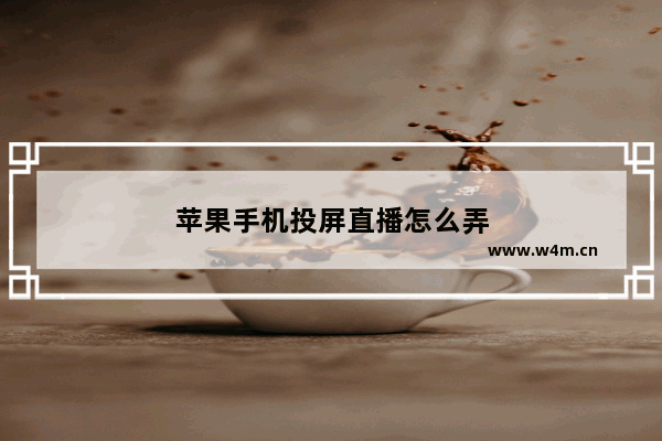 苹果手机投屏直播怎么弄