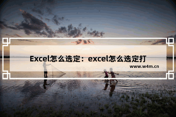 Excel怎么选定：excel怎么选定打印页面