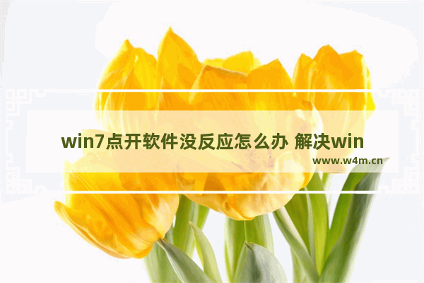 win7点开软件没反应怎么办 解决win7软件无法打开问题