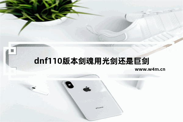 dnf110版本剑魂用光剑还是巨剑