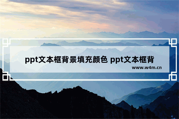 ppt文本框背景填充颜色 ppt文本框背景填充颜色怎么设置