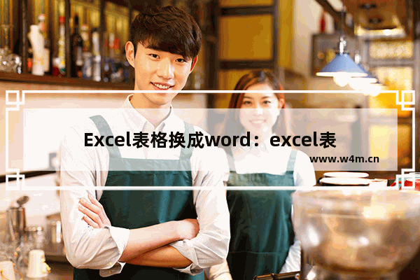 Excel表格换成word：excel表格换成word显示不全